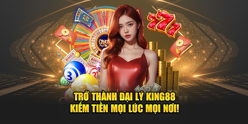 Kiếm tiền mọi lúc, mọi nơi khi trở thành đại lý king88 Kiếm tiền mọi lúc, mọi nơi khi trở thành đại lý king88