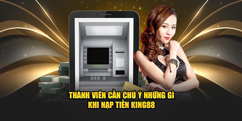 Những điều lưu ý trước khi nạp tiền king88