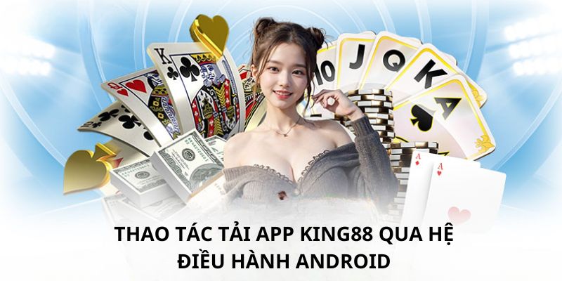 Tải app king88 hệ điều hành android Tải app king88 hệ điều hành android